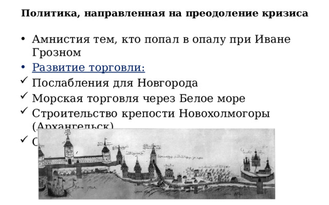 Политика, направленная на преодоление кризиса Амнистия тем, кто попал в опалу при Иване Грозном Развитие торговли: Послабления для Новгорода Морская торговля через Белое море Строительство крепости Новохолмогоры (Архангельск) Ограничение прав иностранных купцов 