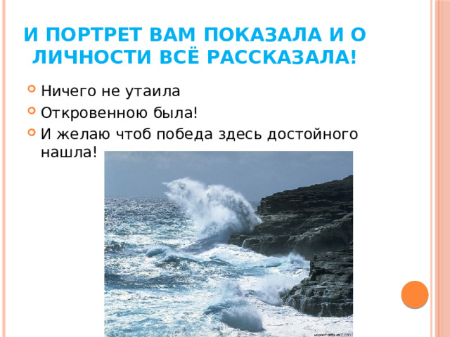 И портрет вам показала и о личности всё рассказала! Ничего не утаила Откровенною была! И желаю чтоб победа здесь достойного нашла! 