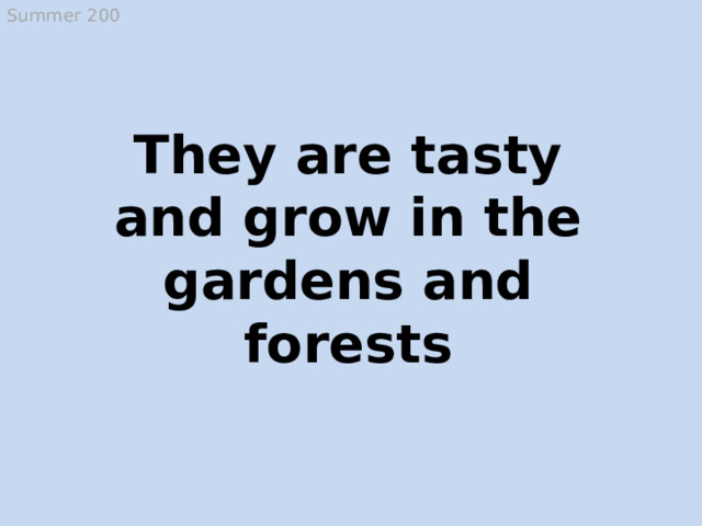 Summer 200 They are tasty and grow in the gardens and forests Berries  