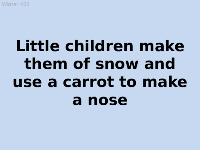 Winter 400 Little children make them of snow and use a carrot to make a nose A snowman  