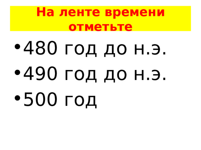 На ленте времени отметьте 480 год до н.э. 490 год до н.э. 500 год 