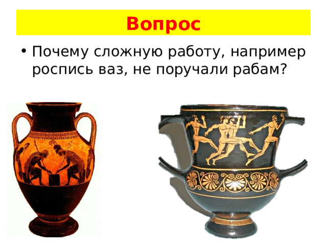 Вопрос Почему сложную работу, например роспись ваз, не поручали рабам? 