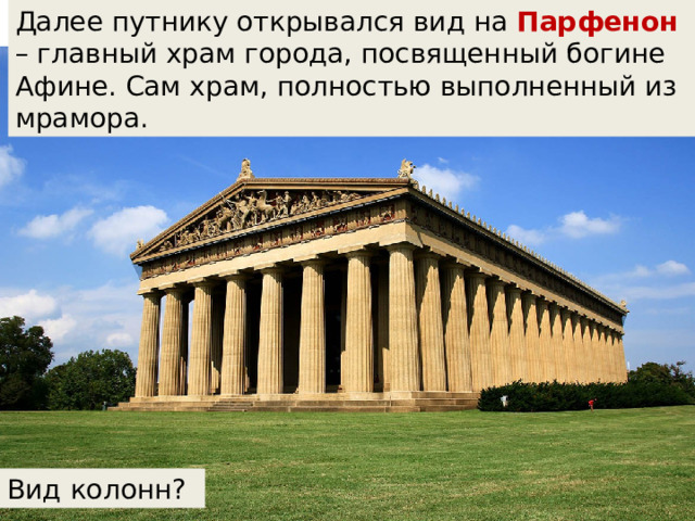 Далее путнику открывался вид на Парфенон – главный храм города, посвященный богине Афине. Сам храм, полностью выполненный из мрамора. Вид колонн? 