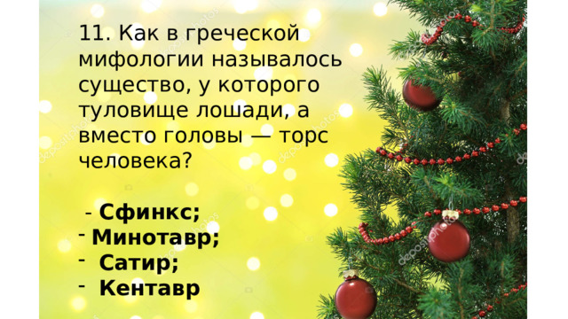 11. Как в греческой мифологии называлось существо, у которого туловище лошади, а вместо головы — торс человека?  - Сфинкс; Минотавр;  Сатир;  Кентавр    