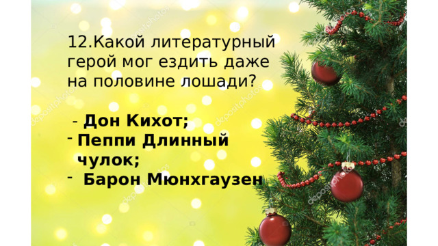 12.Какой литературный герой мог ездить даже на половине лошади?  - Дон Кихот; Пеппи Длинный чулок;  Барон Мюнхгаузен    