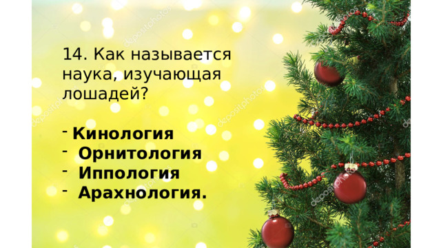 14. Как называется наука, изучающая лошадей? Кинология   Орнитология  Иппология  Арахнология.    