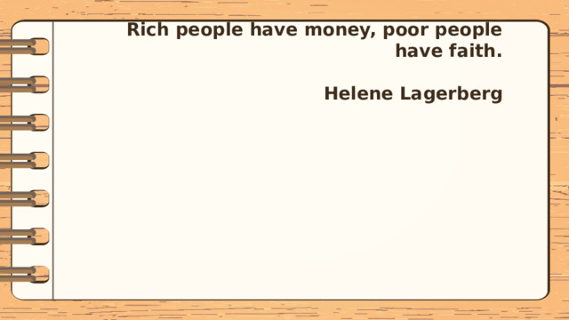 Rich people have money, poor people have faith.   Helene Lagerberg   