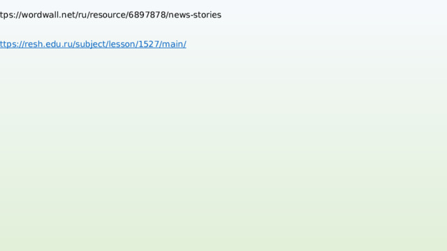https://wordwall.net/ru/resource/6897878/news-stories https://resh.edu.ru/subject/lesson/1527/main / 