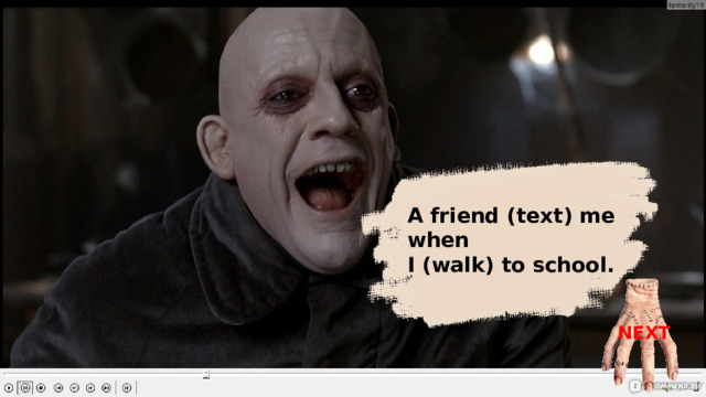 A friend ( text) me when I (walk) to school. A friend texted me when I was walking to school. NEXT 