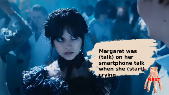 Margaret was talking on her smartphone talk when she started crying. Margaret was (talk) on her smartphone talk when she (start) crying. NEXT 