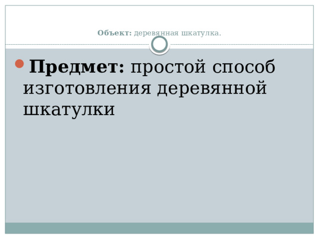    Объект:  деревянная шкатулка.   Предмет:  простой способ изготовления деревянной шкатулки 