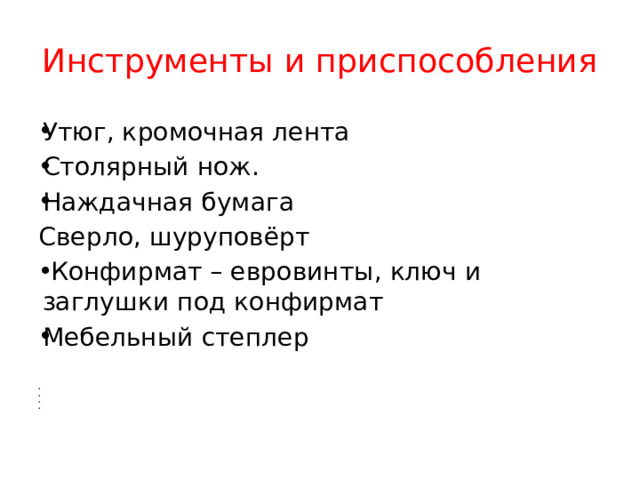 Инструменты и приспособления Утюг, кромочная лента Столярный нож. Наждачная бумага Сверло, шуруповёрт   Конфирмат – евровинты, ключ и заглушки под конфирмат Мебельный степлер         