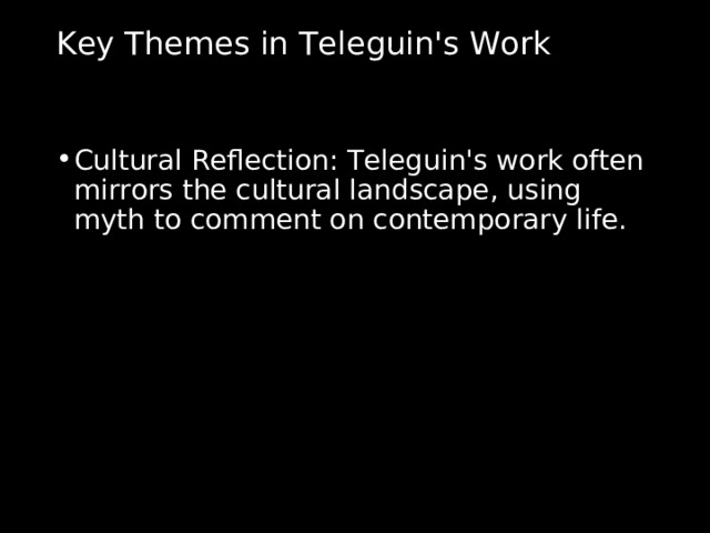 Key Themes in Teleguin's Work    Cultural Reflection: Teleguin's work often mirrors the cultural landscape, using myth to comment on contemporary life. 
