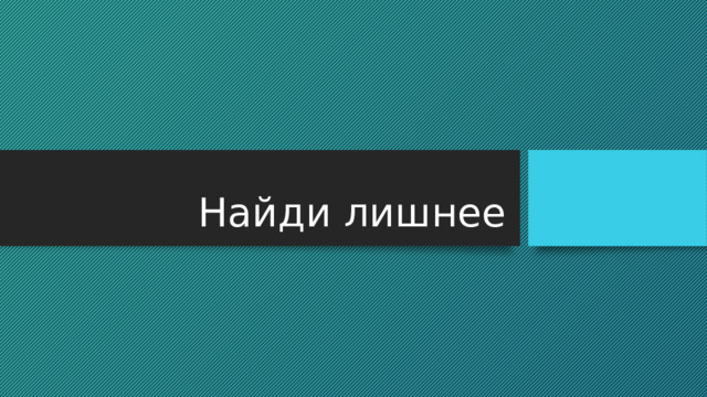 Найди лишнее 