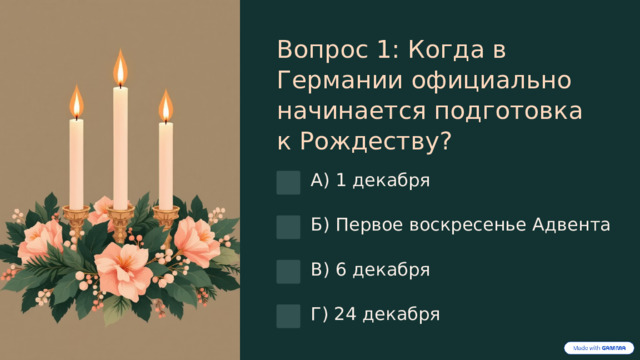 Вопрос 1: Когда в Германии официально начинается подготовка к Рождеству? А) 1 декабря Б) Первое воскресенье Адвента В) 6 декабря Г) 24 декабря 