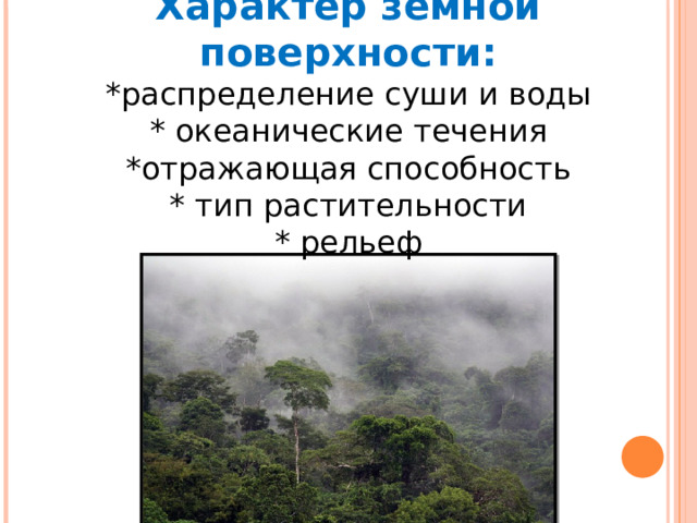 Характер земной поверхности:  *распределение суши и воды  * океанические течения  *отражающая способность  * тип растительности  * рельеф 