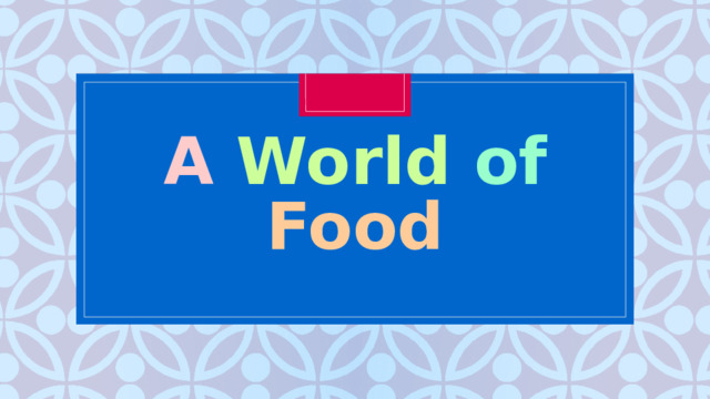 A  World  of  Food 
