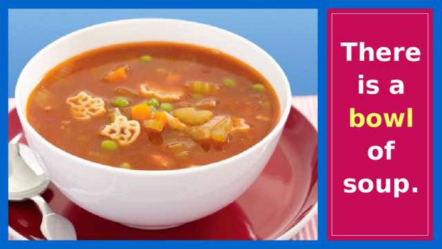 There is a bowl of soup. 