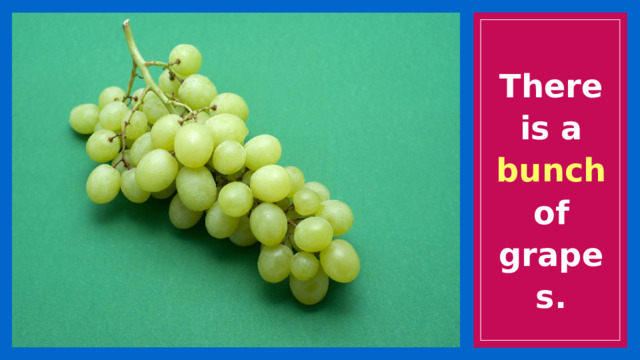 There is a bunch of grapes. 