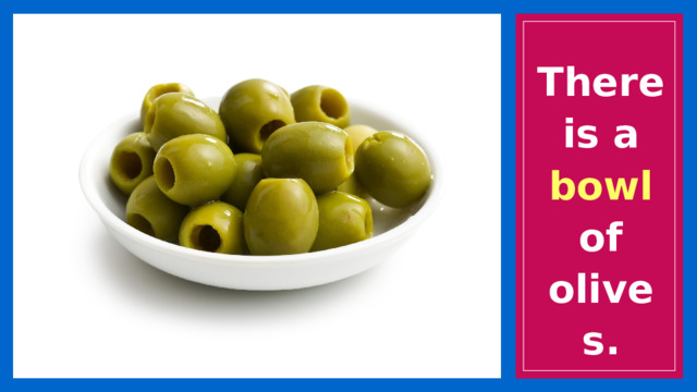 There is a bowl of olives. 