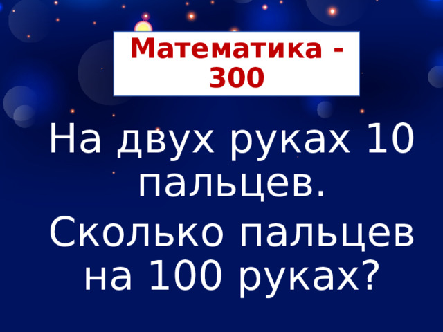 Математика - 300 На двух руках 10 пальцев. Сколько пальцев на 100 руках? 