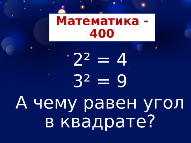 Математика - 400 2² = 4 3² = 9 А чему равен угол в квадрате? 