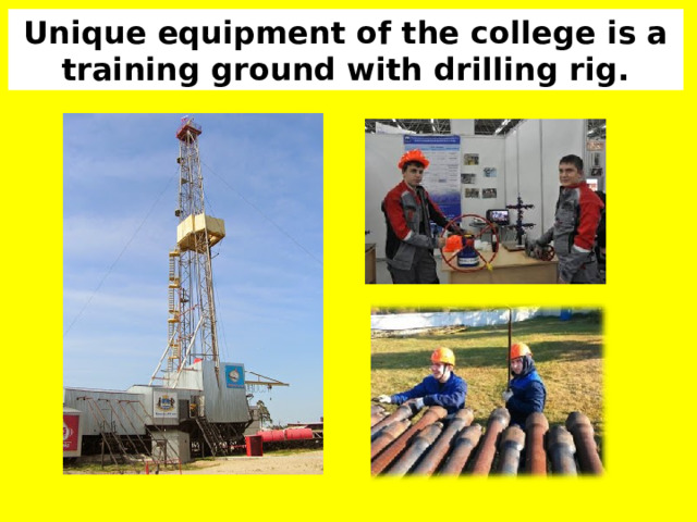 Unique equipment of the college is a training ground with drilling rig. 