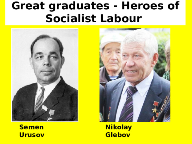 Great graduates - Heroes of Socialist Labour Semen Urusov Nikolay Glebov 