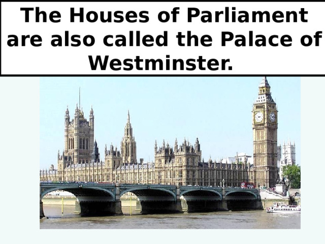 The Houses of Parliament are also called the Palace of Westminster. 