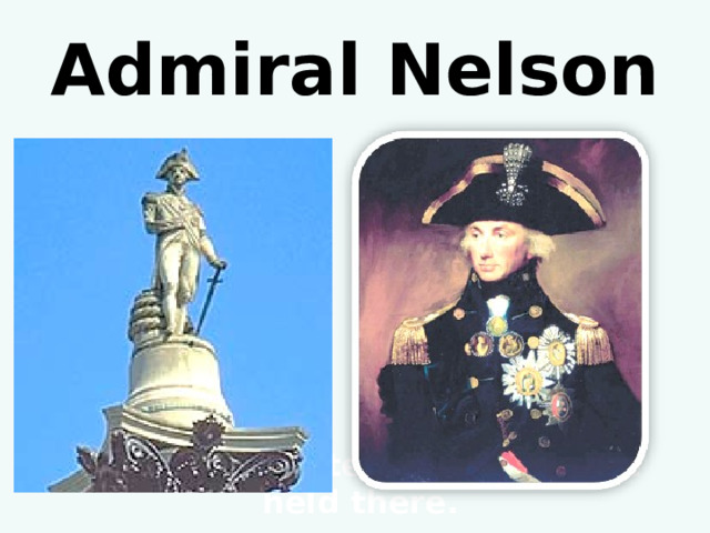 Admiral Nelson All sorts of protest meetings are held there.  