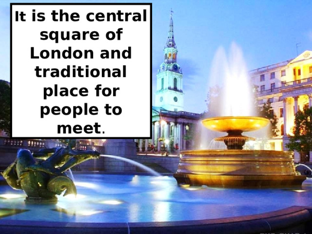 It is the central square of London and traditional place for people to meet . 
