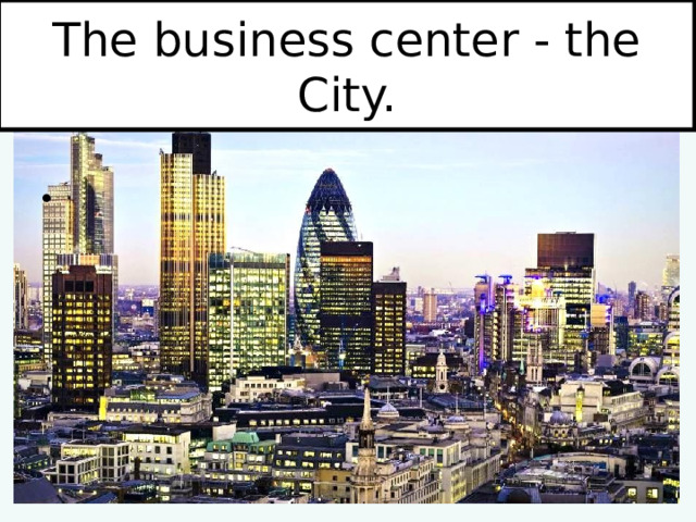 The business center - the City. 