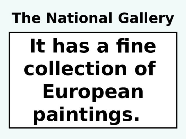 The National Gallery It has a fine collection of European paintings. 