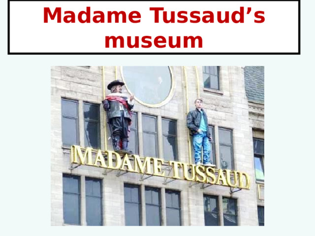 Madame Tussaud’s museum 