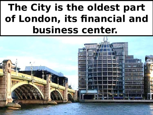 The City is the oldest part of London, its financial and business center. 