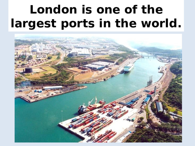 London is one of the largest ports in the world. 