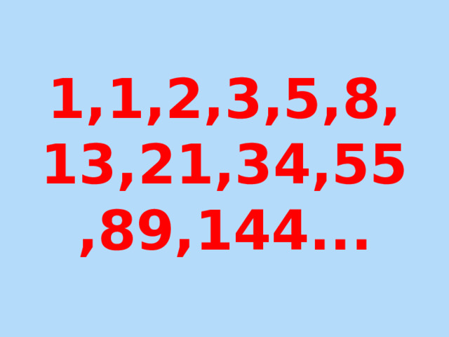1,1,2,3,5,8,13,21,34,55,89,144... 