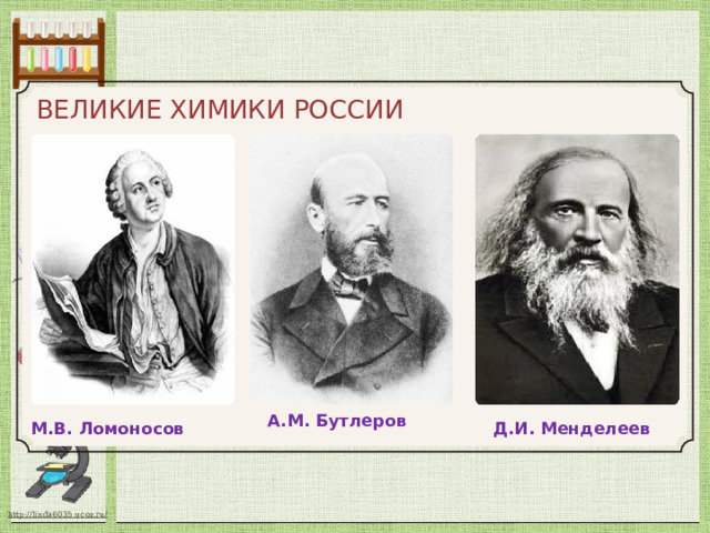 ВЕЛИКИЕ ХИМИКИ РОССИИ А.М. Бутлеров М.В. Ломоносов Д.И. Менделеев 