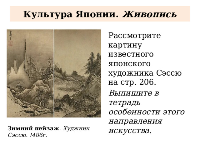 Культура Японии. Живопись Рассмотрите картину известного японского художника Сэссю на стр. 206. Выпишите в тетрадь особенности этого направления искусства. Зимний пейзаж . Худжник Сэссю. !486г. 