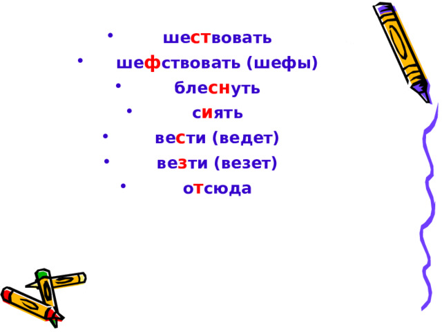 ше ст вовать ше ф ствовать (шефы) бле сн уть с и ять ве с ти (ведет) ве з ти (везет) о т сюда  