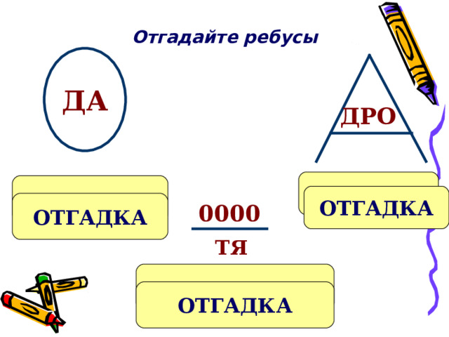 Отгадайте ребусы   ДА ДРО др...ва в...да ОТГАДКА 0000 ОТГАДКА ТЯ нат...нули ОТГАДКА 