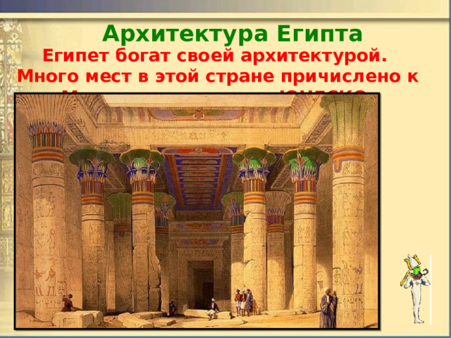 Архитектура Египта Египет богат своей архитектурой. Много мест в этой стране причислено к Мировому наследию ЮНЕСКО. 