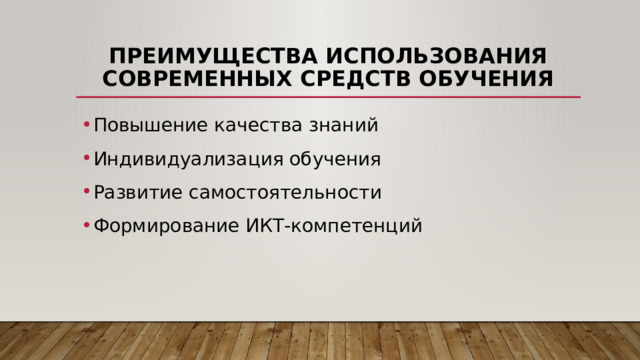Преимущества использования современных средств обучения Повышение качества знаний Индивидуализация обучения Развитие самостоятельности Формирование ИКТ-компетенций 