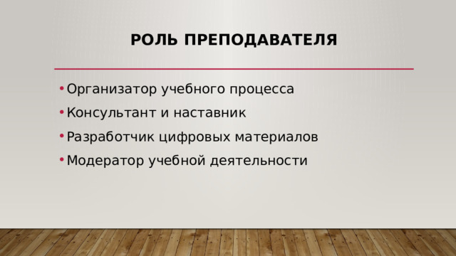 Роль преподавателя   Организатор учебного процесса Консультант и наставник Разработчик цифровых материалов Модератор учебной деятельности 