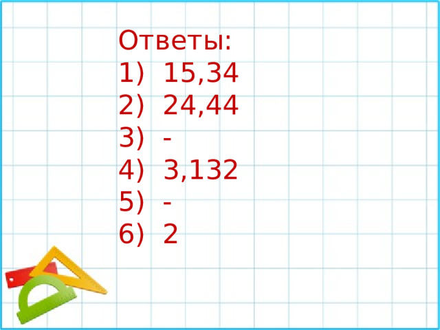 Ответы:  15,34  24,44  -  3,132  -  2 