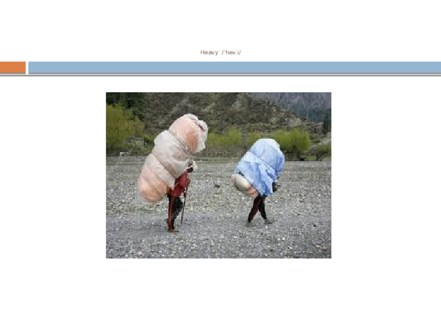      Heavy  /ˈhev.i/     