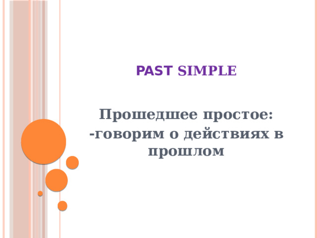 PAST SIMPLE   Прошедшее простое: -говорим о действиях в прошлом 