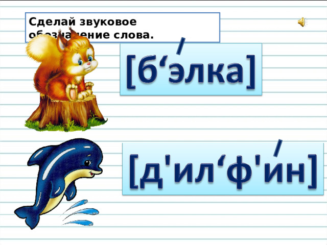 Сделай звуковое обозначение слова. 