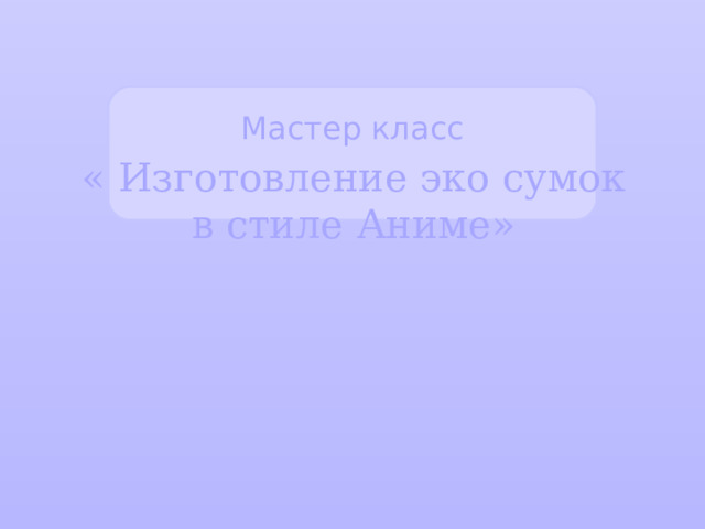 Мастер класс « Изготовление эко сумок в стиле Аниме» 