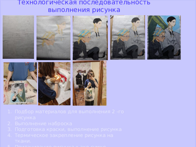 Технологическая последовательность выполнения рисунка Подбор материалов для выполнения 2 -го рисунка Выполнение наброска Подготовка краски, выполнение рисунка Термическое закрепление рисунка на ткани. Притачивание рисунка к эко сумке 